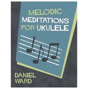 Melodic Meditations for Ukulele by Daniel Ward